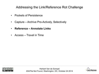 Addressing the Link/Reference Rot Challenge 
• Pockets of Persistence 
• Capture – Archive Pro-Actively, Selectively 
• Re...