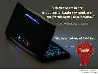 “ I think it has to be the  most remarkable  new product of  the year the Apple iPhone included …”   Jonathan Margolis (Business Life Magazine)     “ The best gadgets of 2007 List”  By Stuff Magazine, UK Confidential & Proprietary © DataWind Ltd. 2008 