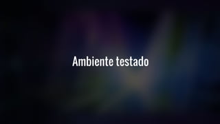 Ambiente testado
 