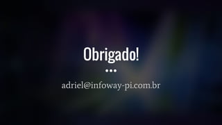 Obrigado!
adriel@infoway-pi.com.br
 
