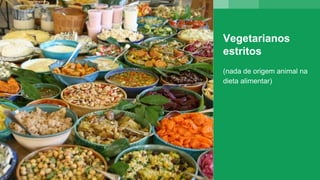 Vegetarianos
estritos
(nada de origem animal na
dieta alimentar)
 
