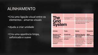 ALINHAMENTO
•Cria uma ligação visual entre os
elementos - amarras visuais
•Ajuda a criar unidade
•Cria uma aparência limpa,
sofisticada e suave
 