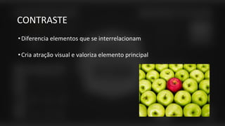CONTRASTE
•Diferencia elementos que se interrelacionam
•Cria atração visual e valoriza elemento principal
 