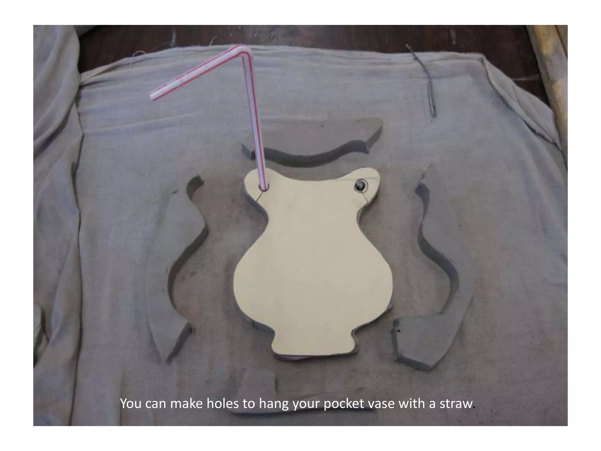 You can make holes to hang your pocket vase with a straw.