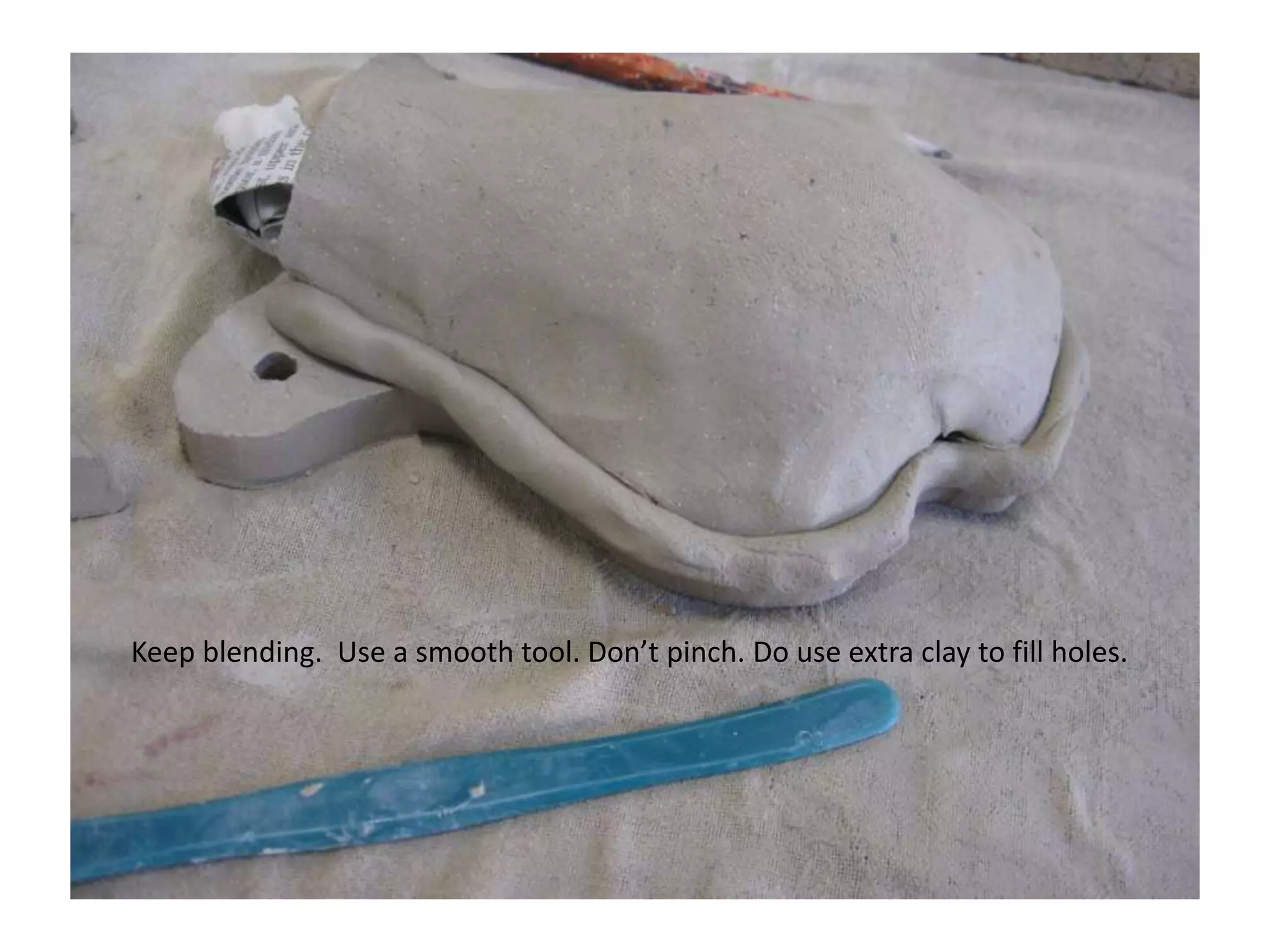 Keep blending.  Use a smooth tool. Don’t pinch. Do use extra clay to fill holes.