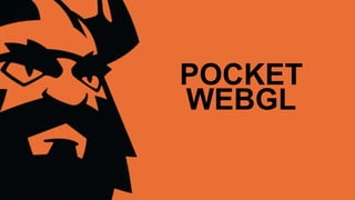 POCKET 
WEBGL 
 