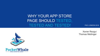 WHY YOUR APP STORE
PAGE SHOULD TESTED,
TESTED AND TESTED! PGC LONDON 2016
Xavier Rezgui
Thomas Mellinger
 