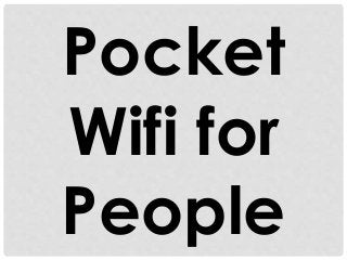 Pocket
Wifi for
People
 