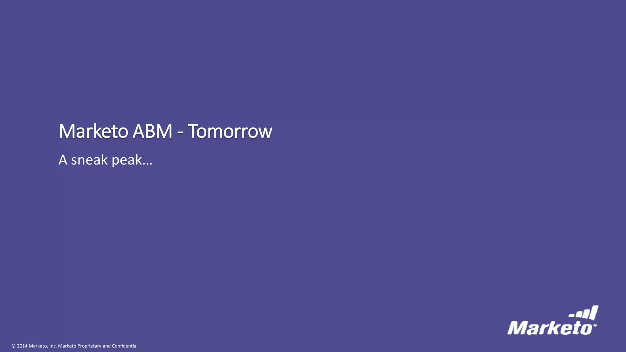 © 2014 Marketo, Inc. Marketo Proprietary and Confidential
Marketo ABM - Tomorrow
A sneak peak…
 