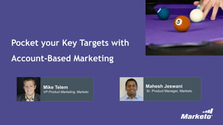 Pocket your Key Targets with
Account-Based Marketing
Mahesh Jeswani
Sr. Product Manager, Marketo
Mike Telem
VP Product Marketing, Marketo
 