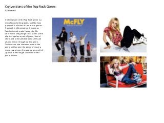 Conventions of the Pop Rock Genre:
Costumes.
Clothing seen in the Pop Rock genre is a
mix of two clothing styles, just lik...