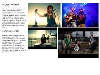 Playing Instruments.
It is a convention in the pop rock genre
for the various musicians to play
instruments and perform in...