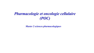 Pharmacologie et oncologie cellulaire
(POC)
Master 2 sciences pharmacologiques
 
