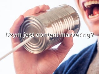 Czym jest content marketing?Czym jest content marketing?
 