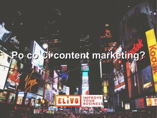 Po co Ci content marketing?Po co Ci content marketing?
 