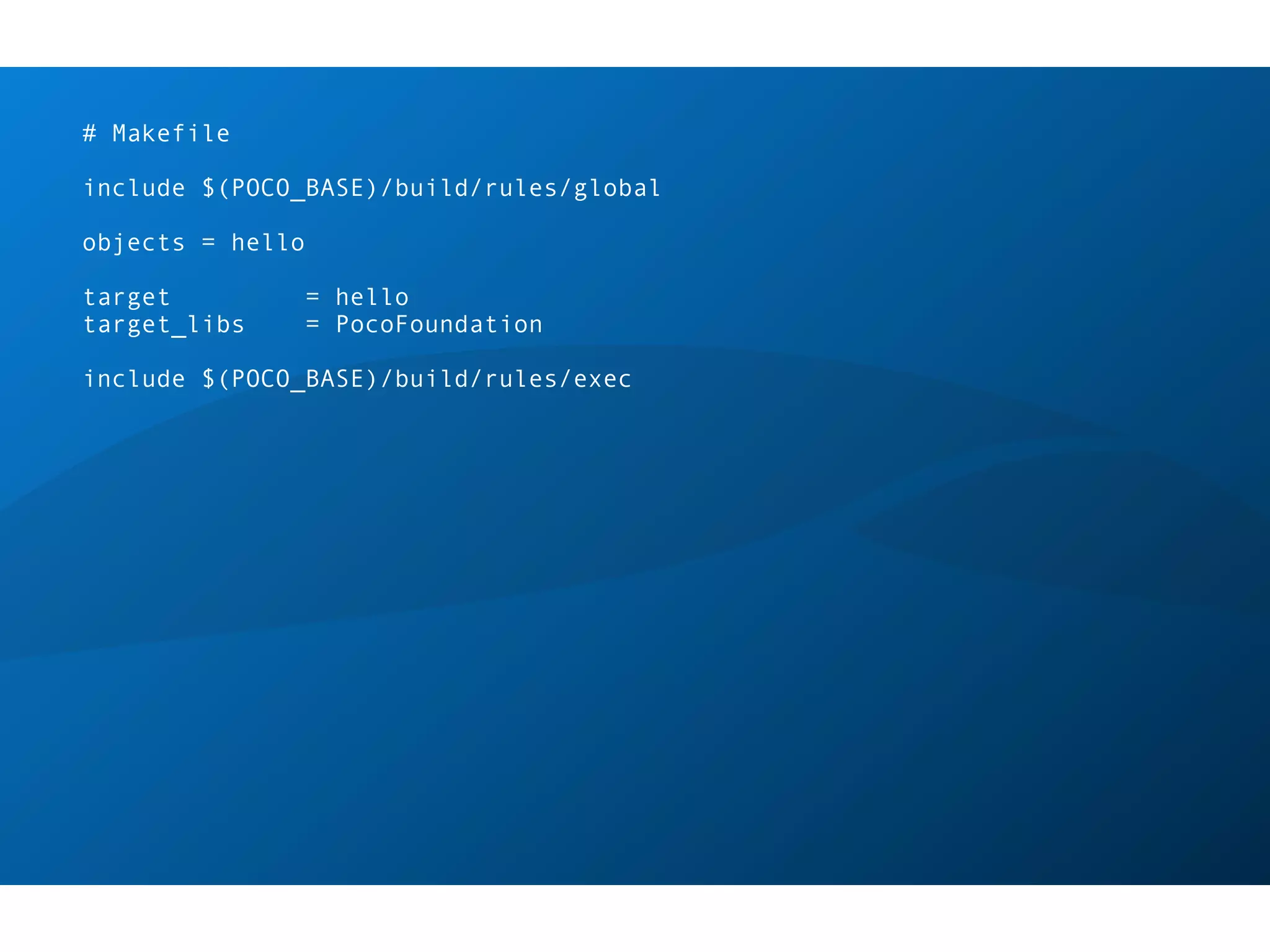 # Makefile

include $(POCO_BASE)/build/rules/global

objects = hello

target            = hello
target_libs       = PocoFoundation

include $(POCO_BASE)/build/rules/exec
 