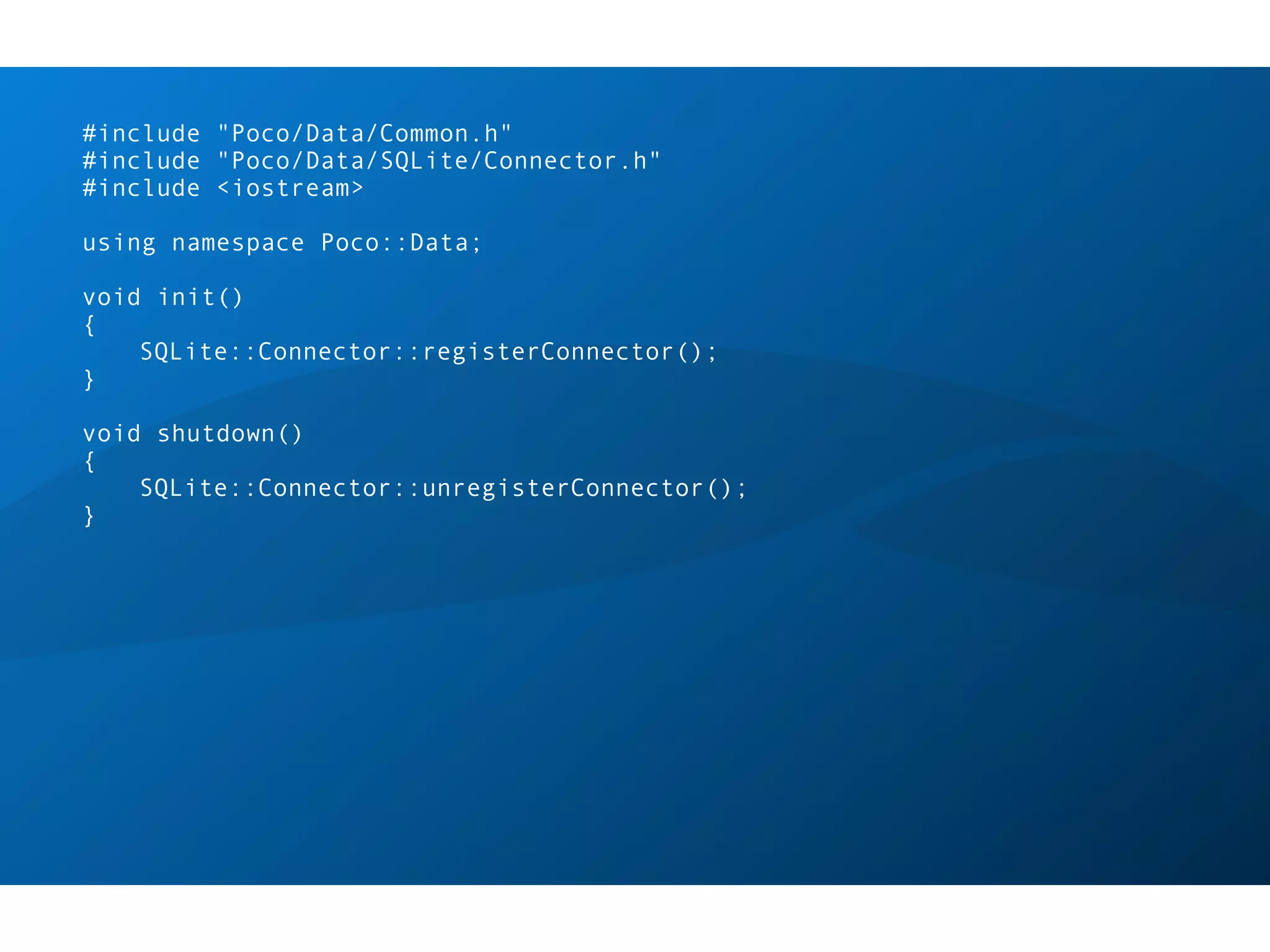 #include "Poco/Data/Common.h"
#include "Poco/Data/SQLite/Connector.h"
#include <iostream>

using namespace Poco::Data;

void init()
{
    SQLite::Connector::registerConnector();
}

void shutdown()
{
    SQLite::Connector::unregisterConnector();
}
 