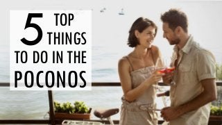 TOPTHINGS TO DO IN THE POCONOS 
5  