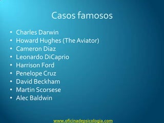 Casos famososCharles DarwinHowardHughes (TheAviator)CameronDiazLeonardo DiCaprioHarrison FordPenelope CruzDavid BeckhamMartinScorseseAlecBaldwinwww.oficinadepsicologia.com