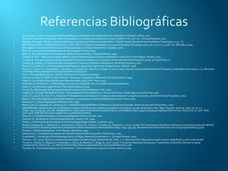 Referencias Bibliográficas
•   Abreu, José Luis Piu. In Introdução à Psicopatologia Compreensiva. Fundação Calouste Gulbenkian. 6ª Edição. Lisboa, 2011.
•   American Psychiatric Association. Manual diagnóstico e estatístico de transtornos mentais: DSM-IV-TR. 4.ed. rev.. Climepsi Editores, 2002.
•   Baptista , A. (1999) . Eficácia e disseminação dos programas psicológicos de tratamento. O desafio actual. Revista de Humanidades e Tecnologias, 1, 52 - 61
•   BAPTISTA, Américo, CARVALHO, Marina e LORY, Fátima. O medo, a ansiedade e as suas perturbações. Psicologia, 2005, vol.19, no.1-2, p.267-277. ISSN 0874-2049.
•   Baumgart, A. Lecciones Introductorias de Psicopatologia. 2ª edição. Buenos Aires: Eudeba, 2006.
•   Blanc, N, Le concept de Représentation en Psychologie. In Press, 2006.
•   Bloch, S. Uma Introdução às Psicoterapias. Manuais Universitários. Climepsi Editores, 1999.
•   Cordioli, A. TOC – Manual da terapia cognitivo-comportamental para o transtorno obsessivo-compulsivo. Porto Alegre: Artmed, 2007.
•   Cordioli, A. A terapia cognitivo-comportamental no transtorno obsessivo-compulsivo. Revista Brasileira de Psiquiatria 2008; 30 (Supl II):S65-72
•   Cordioli, A.; Kipper, L. & Sousa, M. Neurobiologia do Transtorno Obsessivo-Compulsivo. Rev Bras Psiquiatria, 2002
•   Debray, Q., Nollet, D., Les Personnalités Pathologiques. Approche Cognitive et Thérapeutique. Masson. 1998.
•   Ferrão, Y., Chacon, P., Fontenelle, L., Gonzáles, C., Hoexter, M., Petribu, K., Prado, H., et al. (2009). Autoria: Associação Brasileira de Psiquiatria. projetodiretrizes.org.br, 1-23. Retrieved
    from http://www.projetodiretrizes.org.br/ans/diretrizes/75.pdf
•   Fish, F. Psicopatologia Clínica – Sinais e Sintomas em Psiquiatria. 3ªedição
•   Frances, A., Ross, R., DSM-IV Casos Clínicos – Guia para o Diagnóstico diferencial. Climepsi Editores, 1999.
•   Freud, S., La prédisposition à la Névrose Obsessionnelle (1913). PUF – Paris, 1973
•   Gleitman, H., Fridlund, A. J., & Reisberg, D. (2009). Psicologia (8th ed.). Fundação Calouste Gulbenkian.
•   Janet, P., Les Névroses (1909). Ernest Flammarion Editeur (1919)
•   Houzel, D., Dictionnaire de Psychopatologie de l’enfant et de l’Adolescent. PUF, 2000.
•   Leigton, A. Caring for Mentally Ill People – Psychological and Social Barriers in Historical Context. Cambridge University Press, 1982
•   Lyoo, I.K.,Lee, D. W., Kim, Y. S., Patterns of Temperament and Character In subjects with obsessive-Compulsive disorder. Journal of Clinical Psychiatry. 2001.
•   Maia, D. Psicopatologia das perturbações obsessivo-compulsivas. Hospital de Magalhães Lemos. Porto, 2007
•   Mannoni, P., La Psychopatologie Collective. PUF. 1997.
•   Mataix-Cols, D., Campos, M., Leckman, J.F., A Multidimensional Modelo of Obsessive-Compulsive disorder. American Journal of Psychiatry. 2005.
•   NIEDERAUER, Kátia Gomes et al. Qualidade de vida em indivíduos com transtorno obsessivo-compulsivo: revisão da literatura. Rev. Bras. Psiquiatr. [online]. 2007, vol.29, n.3
    [cited 2011-10-23], pp. 271-278 . Available from: <http://www.scielo.br/scielo.php?script=sci_arttext&pid=S1516-44462007000300015&lng=en&nrm=iso>. Epub June 27, 2007. ISSN
    1516-4446. http://dx.doi.org/10.1590/S1516-44462006005000050.
•   Petot, D., L’évaluation Clinique en Psychopatologie de l’enfant. Dunod. 2003.
•   Pewzner, E., Introduction à la Psychopatologie de L’adulte. PUF. 1995.
•   Postel, J., Dictionnaire de Psychiatrie et de la Psychopatologie Clinique. Larousse. 2003.
•   Rosario-Campos, M. C., Miguel, E. C., Quatrano, S., Chacon, P., Ferrao, Y., Findley, D., Katsovich, L., et al. (2006). The Dimensional Yale-Brown Obsessive-Compulsive Scale (DY-BOCS):
    an instrument for assessing obsessive-compulsive symptom dimensions. Molecular Psychiatry, 11(5), 495-504. Retrieved from http://www.ncbi.nlm.nih.gov/pubmed/16432526
•   Ruiloba, V. Estados Obsessivos. 2ª ed. Masson: Barcelona, 1995
•   Sauteraud, A., Comprendre et soigner les Troubles Obsessionels Compulsifs. Odile Jacob, 2005.
•   Scharfetter, C. Introdução à Psicopatologia Geral. 3ª Edição. Manuais Universitários 1. Climepsi Editores, 2005.
•   Teixeira, J. M. (2010). Existe um modelo neurobiológico da Perturbação. Saúde Mental, XII(6), 7-11. Retrieved from http://www.saude-mental.net/pdf/vol12_rev6_editorial.pdf
•   Torres, A., Shavitt, R., Miguel, E., Fontenelle, L., Diniz, JD, Belotto, C., Braga, D., et al. (2009). Transtorno Obsessivo Compulsivo: Tratamento. Directrizes Clínicas na Saúde
    Complementar, Directrize, 1-23. Retrieved from http://www.projetodiretrizes.org.br/ans/diretrizes/75.pdf
•   Treichler, M., Psychopatologie et vie Quotidienne: Crises et maladies du corps et de l’âme. Aethera, 2005.
 