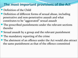 Definitions
The said Act defines a child as any person below
eighteen years of age
“Penetrative Sexual Assault” means wh...