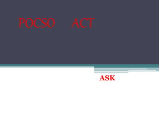 POCSO ACT
ASK
 