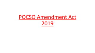 POCSO Amendment Act
2019
 