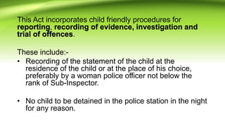 • Police officer to not be in uniform while recording the
statement of the child.
• The statement of the child to be recor...