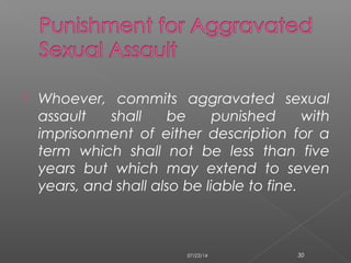  Whoever, commits aggravated sexual
assault shall be punished with
imprisonment of either description for a
term which shall not be less than five
years but which may extend to seven
years, and shall also be liable to fine.
07/23/14 30
 