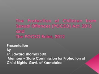 Presentation
By
Fr. Edward Thomas SDB
Member – State Commission for Protection of
Child Rights Govt. of Karnataka
 