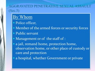 AGGRAVATED PENETRATIVE SEXUAL ASSAULT
(Sec.5)
By Whom
 Police officer,
 Member of the armed forces or security forces
 ...