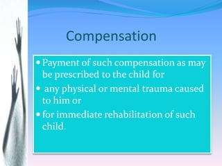 Compensation
 Payment of such compensation as may
be prescribed to the child for
 any physical or mental trauma caused
t...