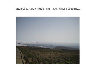 OBSERVA AQUESTA, L’ANTERIOR I LA SEGÜENT DIAPOSITIVA:
 