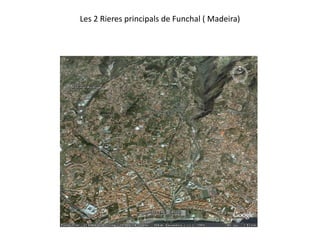 Les 2 Rieres principals de Funchal ( Madeira)
 