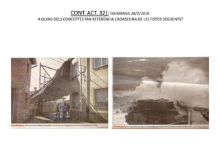 CONT. ACT. 32): DIUMENGE 28/2/2010
A QUINS DELS CONCEPTES FAN REFERÈNCIA CADASCUNA DE LES FOTOS SEGÜENTS?
 