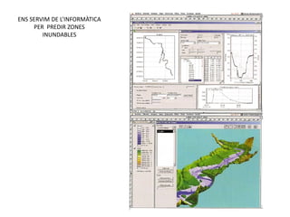 ENS SERVIM DE L’INFORMÀTICA
     PER PREDIR ZONES
        INUNDABLES
 