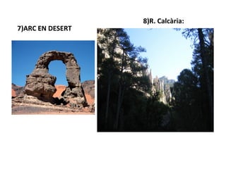 8)R. Calcària:
7)ARC EN DESERT
 