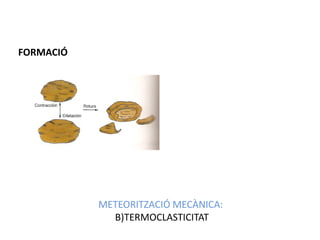 FORMACIÓ




           METEORITZACIÓ MECÀNICA:
             B)TERMOCLASTICITAT
 