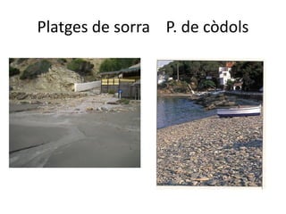 Platges de sorra P. de còdols
 