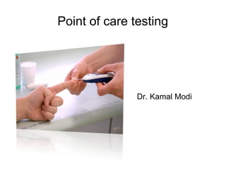 Point of care testing
Dr. Kamal Modi
 