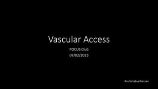 Vascular Access
POCUS Club
07/02/2023
Rashid Abuelhassan
 