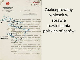 Zaakceptowany
   wniosek w
     sprawie
  rozstrzelania
polskich oficerów
 