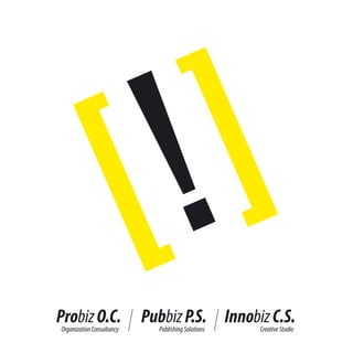 ProbizConsultancy
 Organization
              O.C.   Pubbiz Solutions Innobiz C.S.
                       Publishing
                                  P.S.     Creative Studio
 