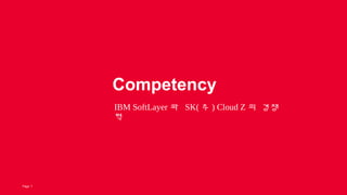 7Page
IBM SoftLayer 와 SK( 주 ) Cloud Z 의 경쟁
력
Competency
 