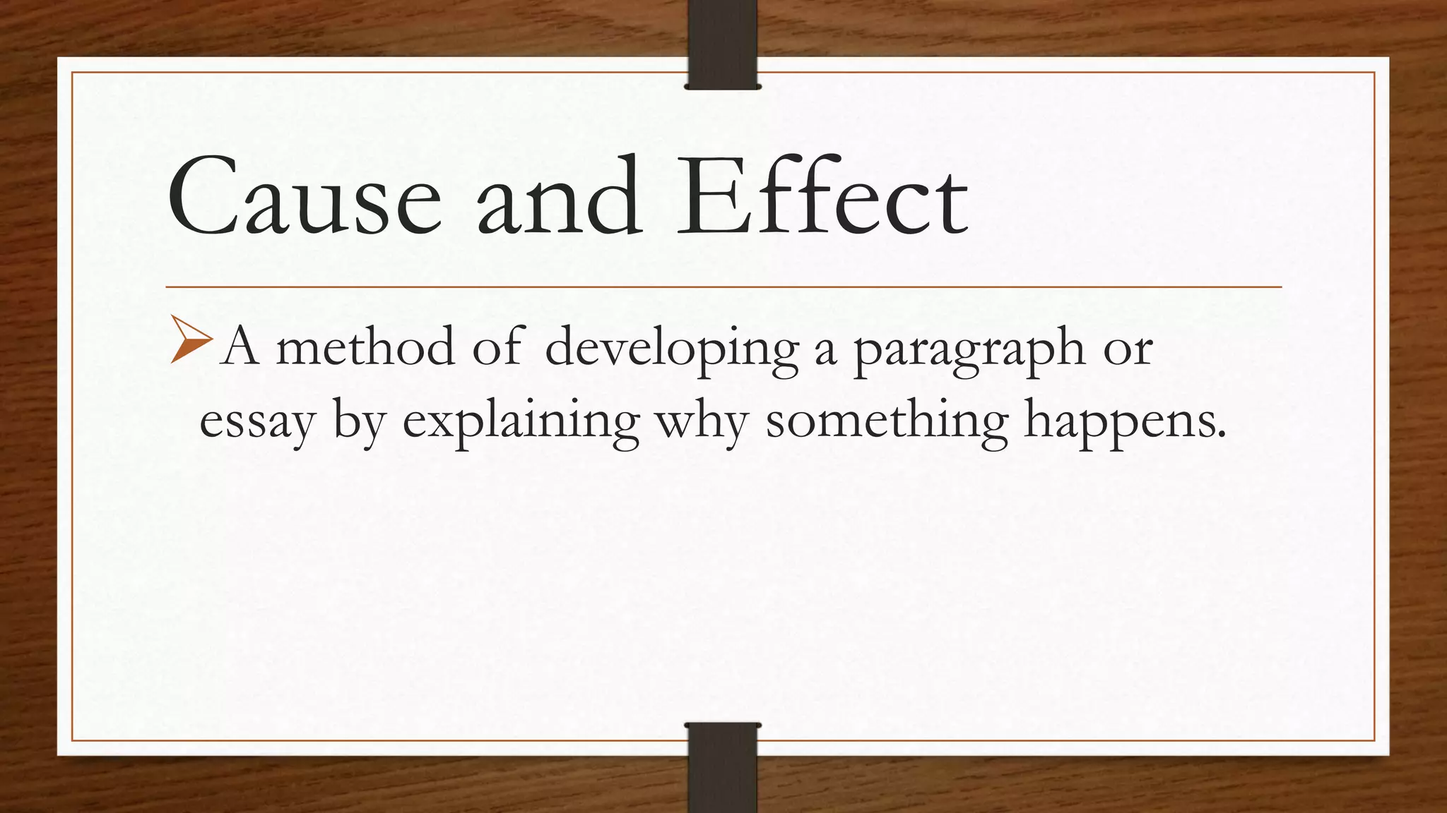 Cause and Effect
A method of developing a paragraph or
essay by explaining why something happens.
 