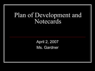 Plan of Development and Notecards April 2, 2007 Ms. Gardner 