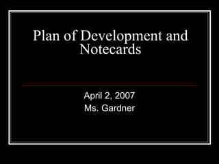 Plan of Development and Notecards April 2, 2007 Ms. Gardner 
