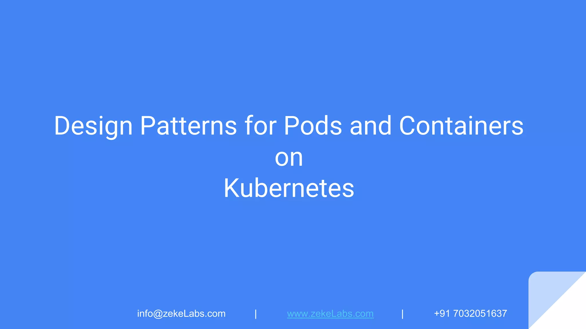 Design Patterns for Pods and Containers
on
Kubernetes
info@zekeLabs.com | www.zekeLabs.com | +91 7032051637
 