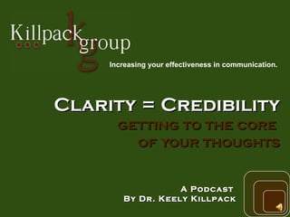 Clarity = Credibility getting to the core  of your thoughts A Podcast  By Dr. Keely Killpack Increasing your effectiveness in communication.  