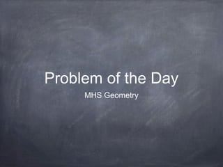 Problem of the Day
     MHS Geometry
 